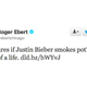 Illustration for article titled Roger Ebert Can't Believe That Anyone Would Care So Much About Justin Bieber Smoking Weed